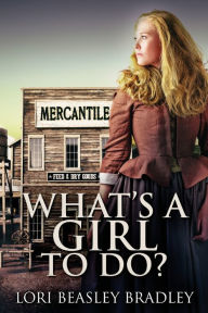 Title: What's A Girl To Do, Author: Lori Beasley Bradley