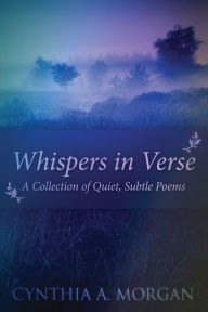 Title: Whispers In Verse: Poetry For Stillness, Author: Cynthia A. Morgan