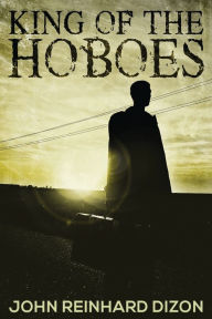 Title: King of the Hoboes, Author: John Reinhard Dizon