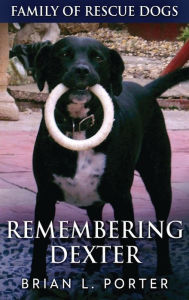 Title: Remembering Dexter, Author: Brian L Porter