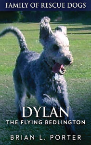 Title: Dylan - The Flying Bedlington, Author: Brian L Porter