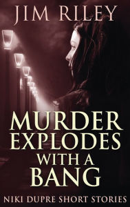 Title: Murder Explodes With A Bang, Author: Jim Riley