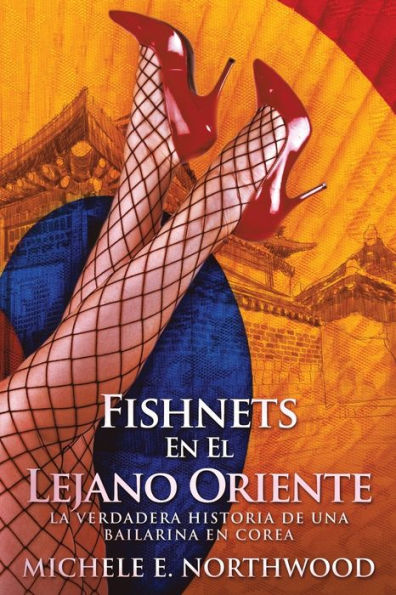 Fishnets - En El Lejano Oriente: La Verdadera Historia De Una Bailarina En Corea