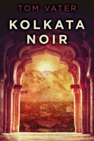 Title: Kolkata Noir, Author: Tom Vater