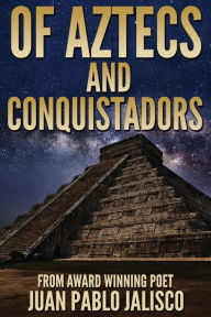 Title: Of Aztecs And Conquistadors, Author: Juan Pablo L. Jalisco