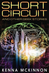 Title: Short Circuit: And Other Geek Stories, Author: Kenna McKinnon