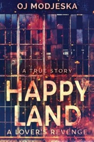 Title: Happy Land - A Lover's Revenge: The nightclub fire that shocked a nation, Author: Oj Modjeska