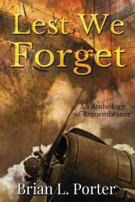 Title: Lest We Forget: An Anthology Of Remembrance, Author: Brian Porter