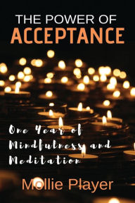 Title: The Power Of Acceptance: One Year Of Mindfulness And Meditation, Author: Mollie Player