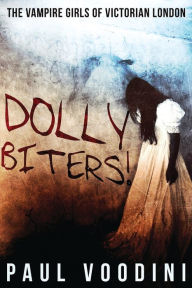 Title: Dolly Biters - The Vampire Girls of Victorian London: A Victorian Horror Anthology, Author: Paul Voodini