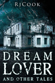 Title: Dream Lover And Other Tales: An Anthology, Author: Rj Cook