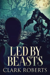 Title: Led By Beasts, Author: Clark Roberts