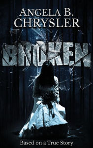 Title: Broken, Author: Angela B. Chrysler