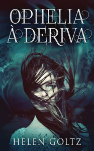 Title: Ophelia à Deriva, Author: Helen Goltz