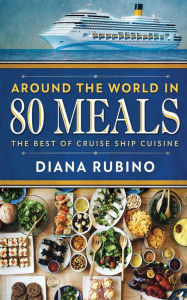 Title: Around The World in 80 Meals: The Best Of Cruise Ship Cuisine, Author: Diana Rubino