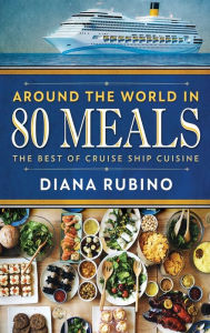 Title: Around The World in 80 Meals: The Best Of Cruise Ship Cuisine, Author: Diana Rubino