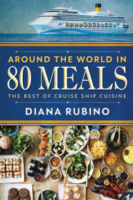 Title: Around The World in 80 Meals: The Best Of Cruise Ship Cuisine, Author: Diana Rubino