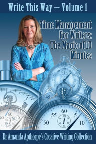 Title: Time Management for Writers: The Magic Of 10 Minutes, Author: Amanda Apthorpe