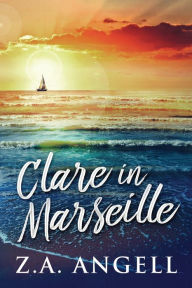 Title: Clare in Marseille: Time Travel Adventure In 18th Century France, Author: Z a Angell