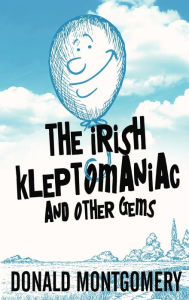 Title: The Irish Kleptomaniac and other Gems, Author: Donald Montgomery