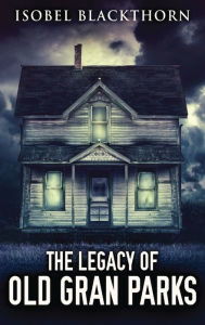 Title: The Legacy Of Old Gran Parks, Author: Isobel Blackthorn