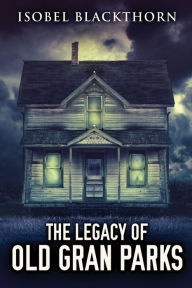 Title: The Legacy Of Old Gran Parks, Author: Isobel Blackthorn