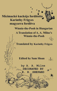 Title: Micimacko Forditotta Karinthy Frigyes Winnie-The-Pooh Translated Into Hungarian by Karinthy Frigyes: A Translation of A. A. Milne's Winnie-The-Pooh In, Author: A. A. Milne