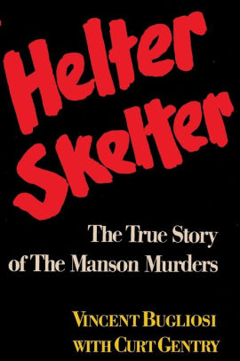 Helter Skelter The True Story Of The Manson Murders By Vincent Bugliosi Curt Gentry Paperback Barnes Noble