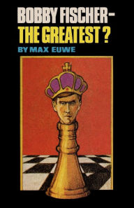 Title: Bobby Fischer - The Greatest?, Author: Max Euwe