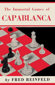 Title: The Immortal Games of Capablanca, Author: Fred Reinfeld