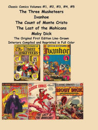 Title: Classic Comics Volumes #1, #2, #3, #4, #5 the Three Musketeers, Ivanhoe, the Count of Monte Cristo, the Last of the Mohicans and Moby Dick, Author: Alexandre Dumas