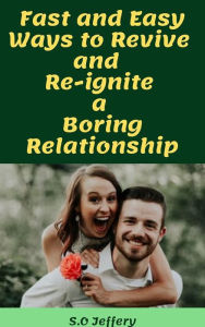 Title: Fast and Easy Ways to Revive and Re-ignite a Boring Relationship, Author: S.O Jeffery