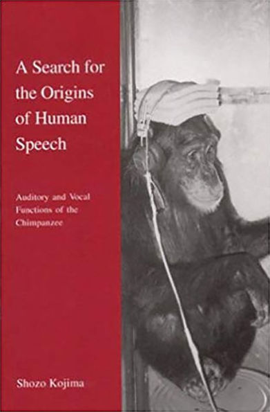 A Search for the Origins of Human Speech: Auditory and Vocal Functions of the Chimpanzee