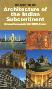 Title: The Guide to the Architecture of the Indian Subcontinent, Author: Takeo Kamiya