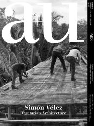 Title: a+u 20:12, 603: Simón Vélez - Vegetarian Architecture, Author: A+U Publishing