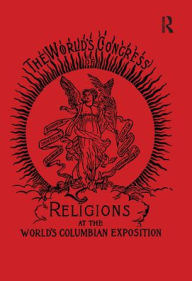 Title: The World's Congress of Religions: The Addresses and Papers delivered before the Parliament, and the Abstract of the Congresses, held in Chicago, August 1893 to October 1893, under the Auspices of The World's Columbian Exposition, Edited by J. W. Hanson / Edition 1, Author: J.W. Hanson