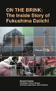 Title: On the Brink: The Inside Story of Fukushima Daiichi, Author: Ryusho Kadota