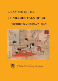 Title: Lessons in the Fundamentals of Go, Author: Kageyama Toshiro