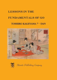 Title: Lessons in the Fundamentals of Go, Author: Toshiro Kageyama