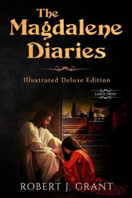 Title: The Magdalene Diaries (Illustrated Deluxe Large Print Edition): Inspired by the readings of Edgar Cayce, Mary Magdalene's account of her time with Jesus, Author: Alexandre Bida