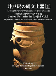 Title: Jomon Potteries in Idojiri Vol.5: Idojiri Ruins Dwelling Site #2~4; Small Pit #5 (Japanese Edition), Author: idojiri Archaeological Museum