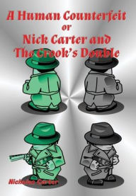 Title: A Human Counterfeit: Nick Carter and the Crook's Double, Author: Nicholas Carter