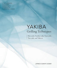 Title: Yakiba Grilling Techniques: Shio-yaki, Furishio-yaki, Yuan-yaki, Tare-yaki, and Yakitori, Author: Japanese Culinary Academy
