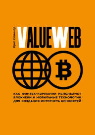Title: ValueWeb: How Fintech Firms are Using Bitcoin Blockchain and Mobile Technologies to Create the Internet of Value, Author: Kris Skinner