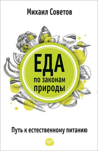 Eda po zakonam prirody. Put' k estestvennomu pitaniyu: SHkola zdorov'ya Mihaila Sovetova