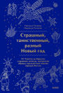 Strashniy, tainstvenniy, razniy Noviy god: Ot CHukotki do Karelii: starinnye legendy, magicheskie obryady, prazdnichnye obychai narodov Rossii