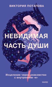 Title: Nevidimaya chast' dushi. Iscelenie cherez znakomstvo s vnutrennim «ya», Author: Victoria Potapova