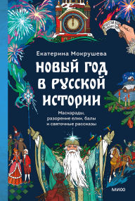 Title: Novyy god v russkoy istorii. Maskarady, razorenie elki, baly i svyatochnye rasskazy, Author: Ekaterina Mokrusheva