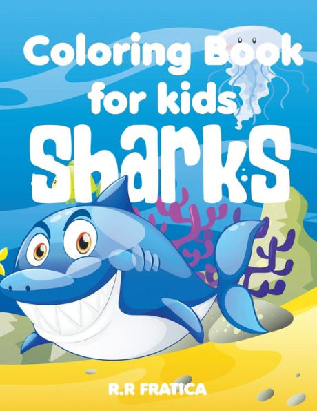Sharks coloring book for kids: A Cute Kids Coloring Book For Sharks and marine life Lovers, With a wide variety of different Type of sharks