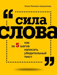 Title: Sila slova: kak za 5 shagov napisat ubeditelnyy tekst, Author: YUliya Milovich-SHeralieva